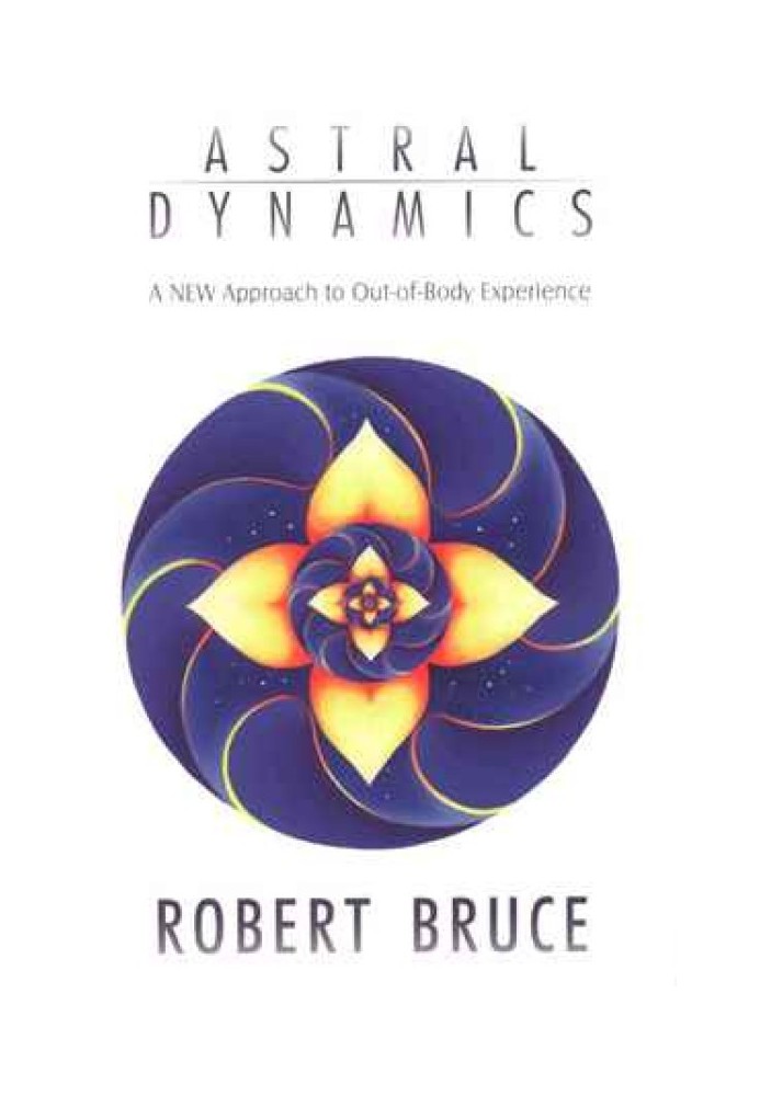 Astral dynamics. Theory and practice of out-of-body experience