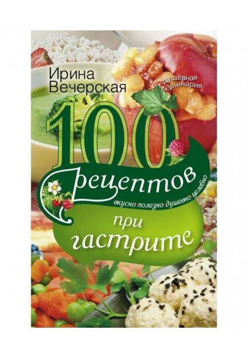 100 рецептов при гастрите. Вкусно, полезно, душевно, целебно