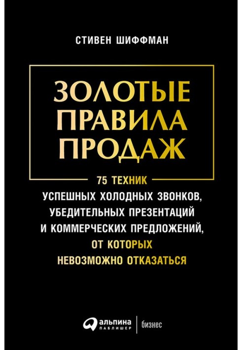 Золоті правила продажу. 75 технік успішних холодних дзвінків, переконливих презентацій та комерційних пропозицій, від яких немож