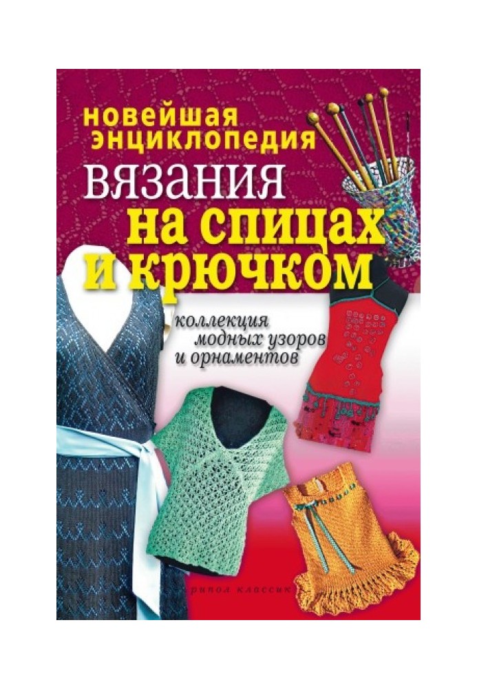 Новітня енциклопедія в'язання на спицях та гачком. Колекція модних візерунків та орнаментів