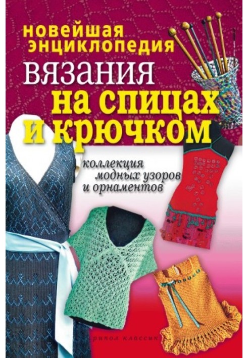 Новітня енциклопедія в'язання на спицях та гачком. Колекція модних візерунків та орнаментів