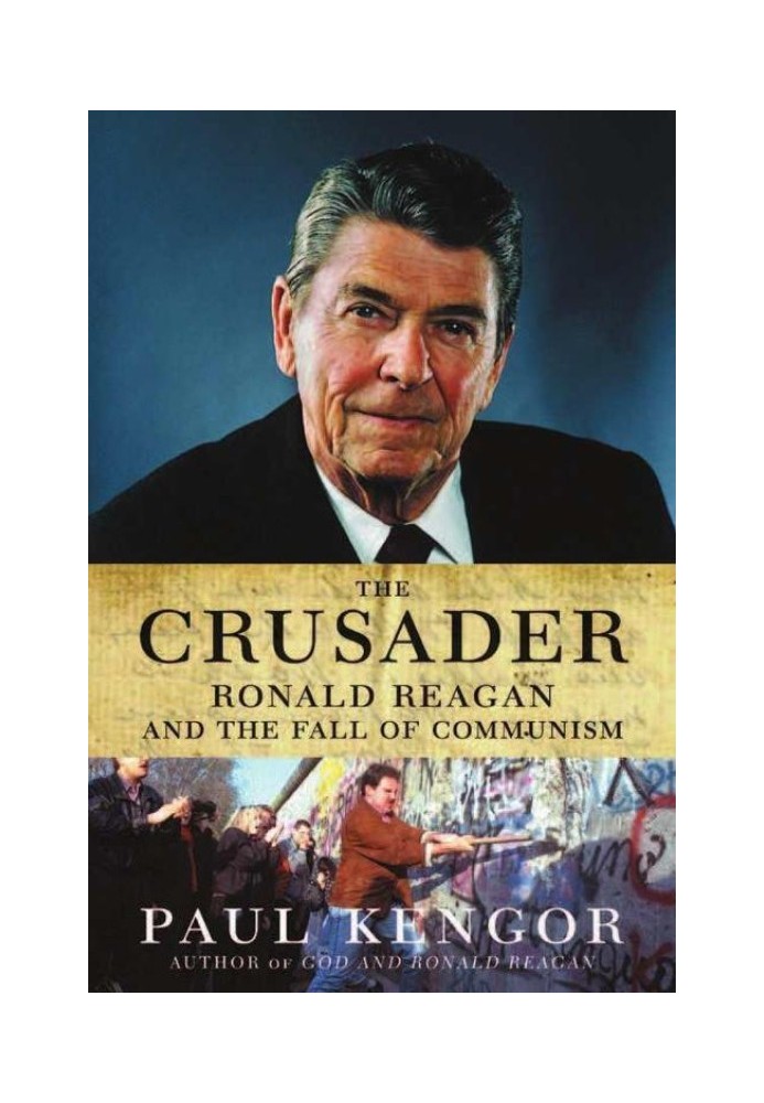 The Crusader: Ronald Reagan and the Fall of Communism