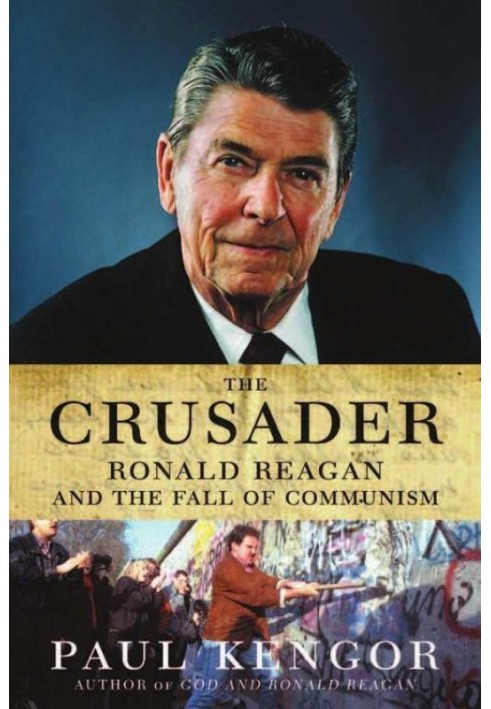 The Crusader: Ronald Reagan and the Fall of Communism