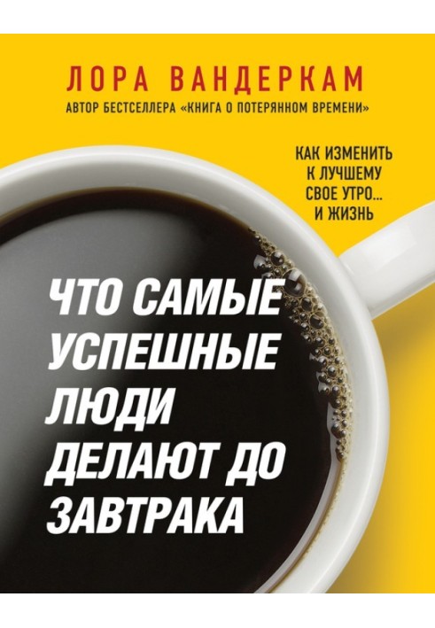 Что самые успешные люди делают до завтрака. Как изменить к лучшему свое утро… и жизнь