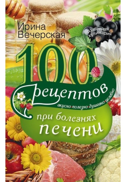 100 рецептів при хворобах печінки. Смачно, корисно, душевно, цілюще