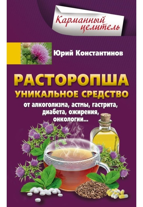 Розторопша. Унікальний засіб від алкоголізму, астми, гастриту, діабету, ожиріння, онкології.