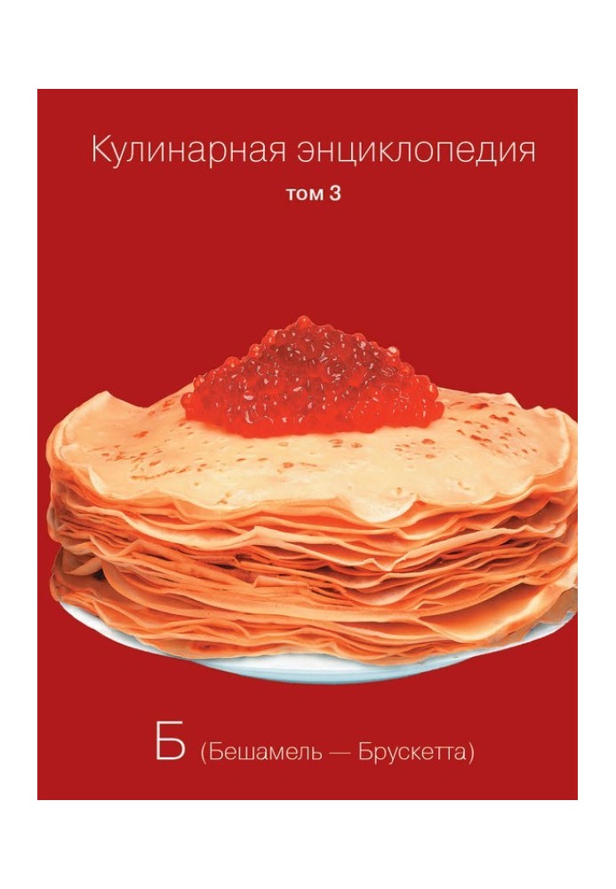 Culinary encyclopedia. Volume 3. B (Béchamel – Bruschetta)