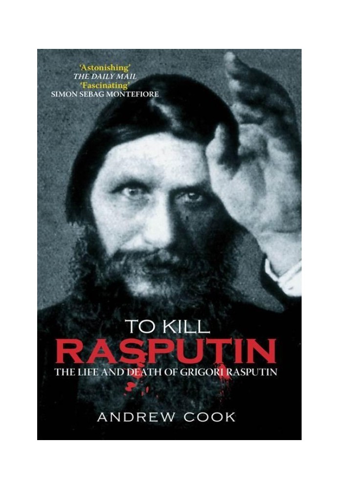 To Kill Rasputin: The Life and Death of Grigori Rasputin