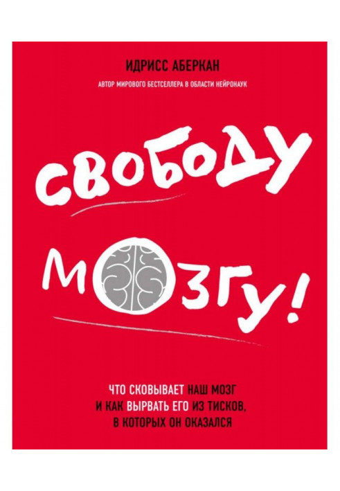 Свободу мозгу! Что сковывает наш мозг и как вырвать его из тисков, в которых он оказался