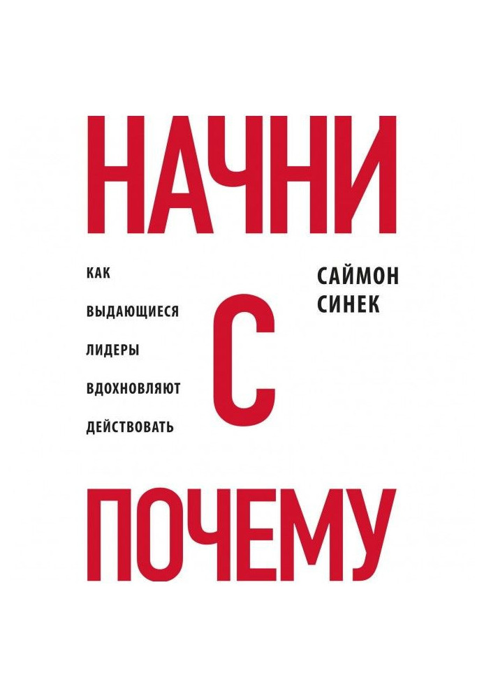 Начни с «Почему?». Как выдающиеся лидеры вдохновляют действовать