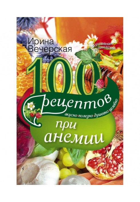 100 рецептів при анемії. Смачно, корисно, душевно, цілюще