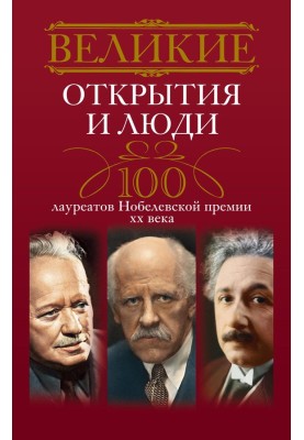 Great discoveries and people. 100 Nobel Prize laureates of the 20th century