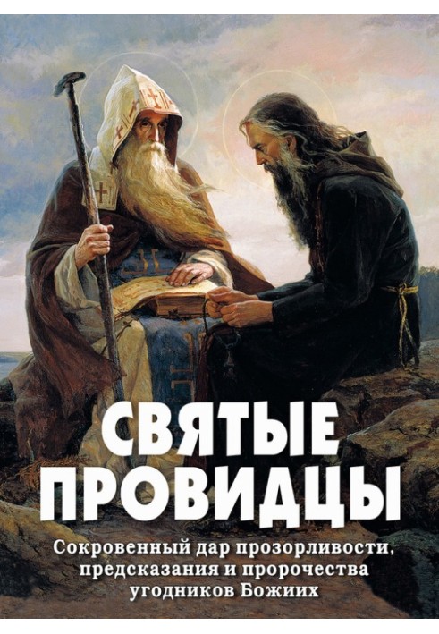 Святі провидці. Потаємний дар прозорливості, передбачення та пророцтва угодників Божих