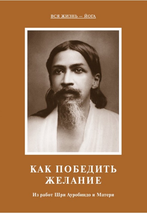 How to overcome desire. From the works of Sri Aurobindo and the Mother