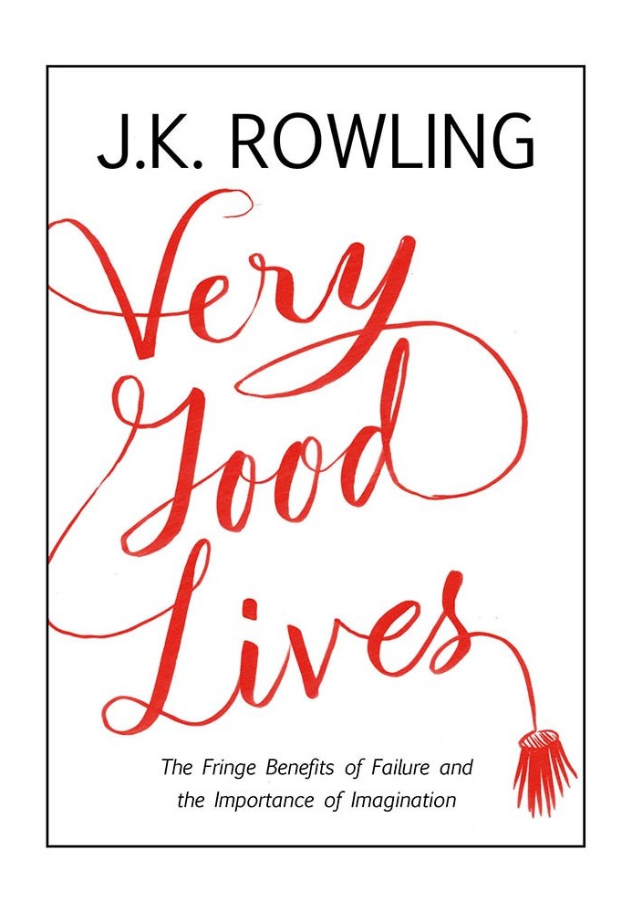 Very Good Lives : The Fringe Benefits of Failure and the Importance of Imagination