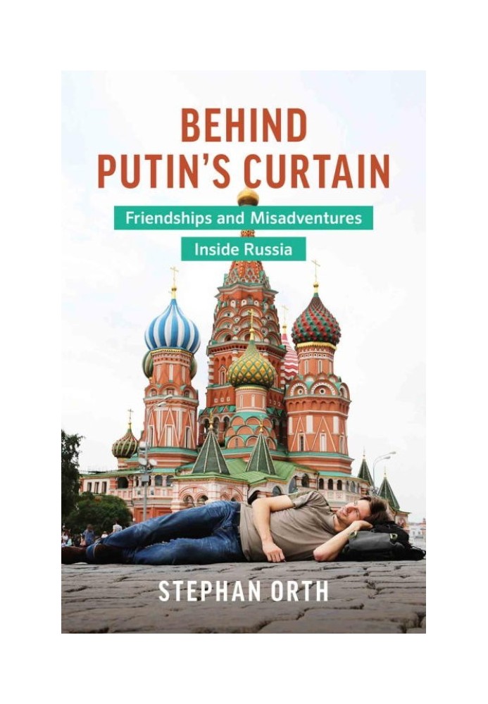 Behind Putin's Curtain: Friendships and Misadventures Inside Russia