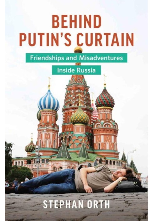 Behind Putin's Curtain: Friendships and Misadventures Inside Russia