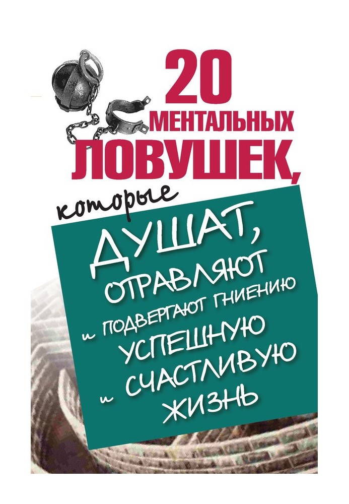 20 ментальных ловушек, которые душат, отравляют и подвергают гниению успешную и счастливую жизнь