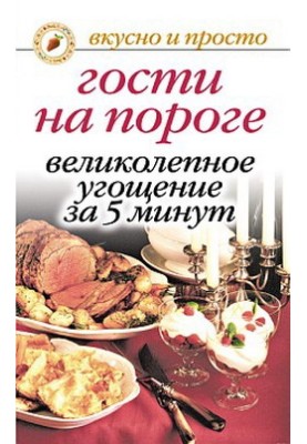 Гости на пороге. Великолепное угощение за 5 минут
