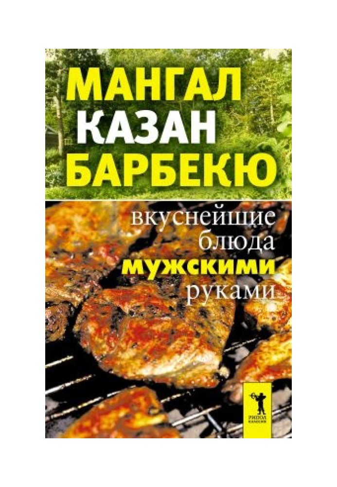 Мангал, казан, барбекю. Вкуснейшие блюда мужскими руками