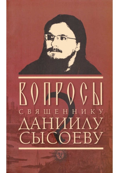 Вопросы священнику Даниилу Сысоеву (сост. – Роман Остапенко)