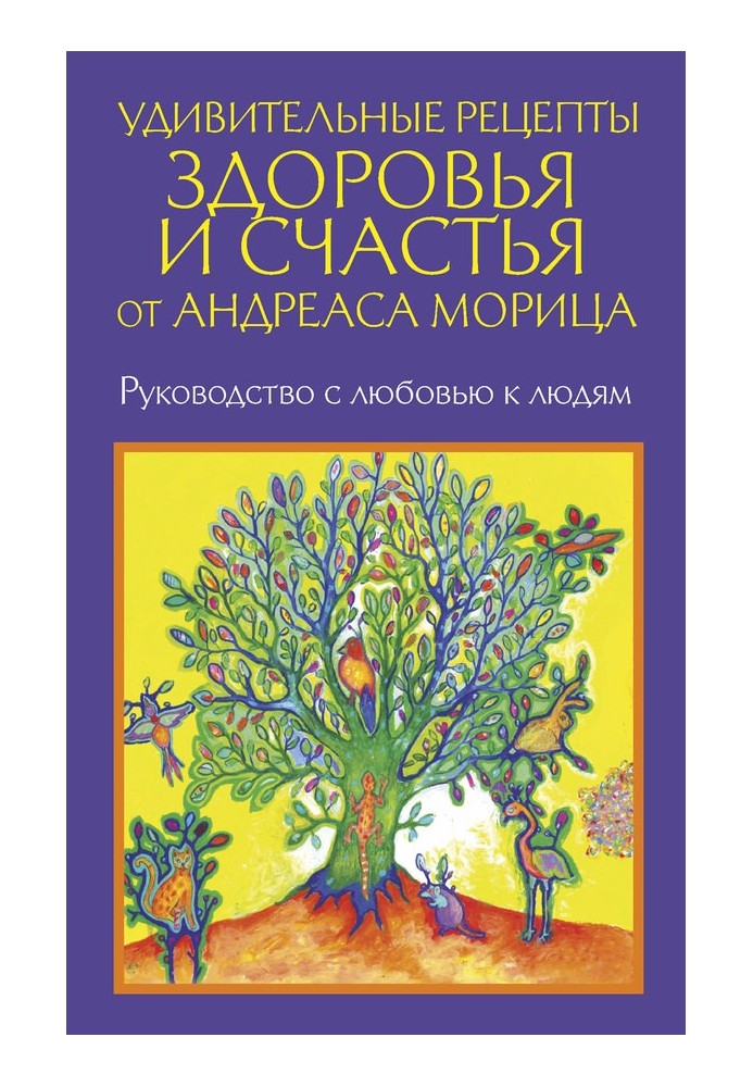 Дивовижні рецепти здоров'я та щастя від Андреаса Моріца