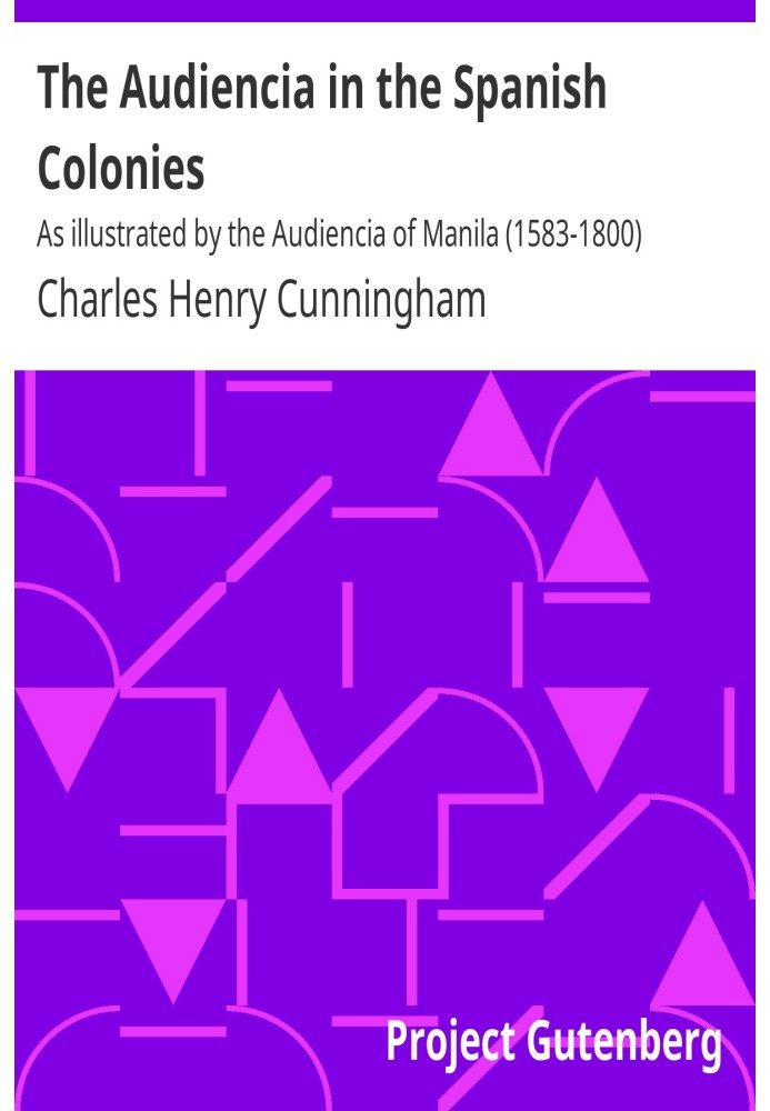 The Audiencia in the Spanish Colonies As illustrated by the Audiencia of Manila (1583-1800)