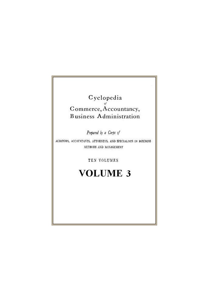 Cyclopedia of Commerce, Accountancy, Business Administration, v. 03 (of 10)