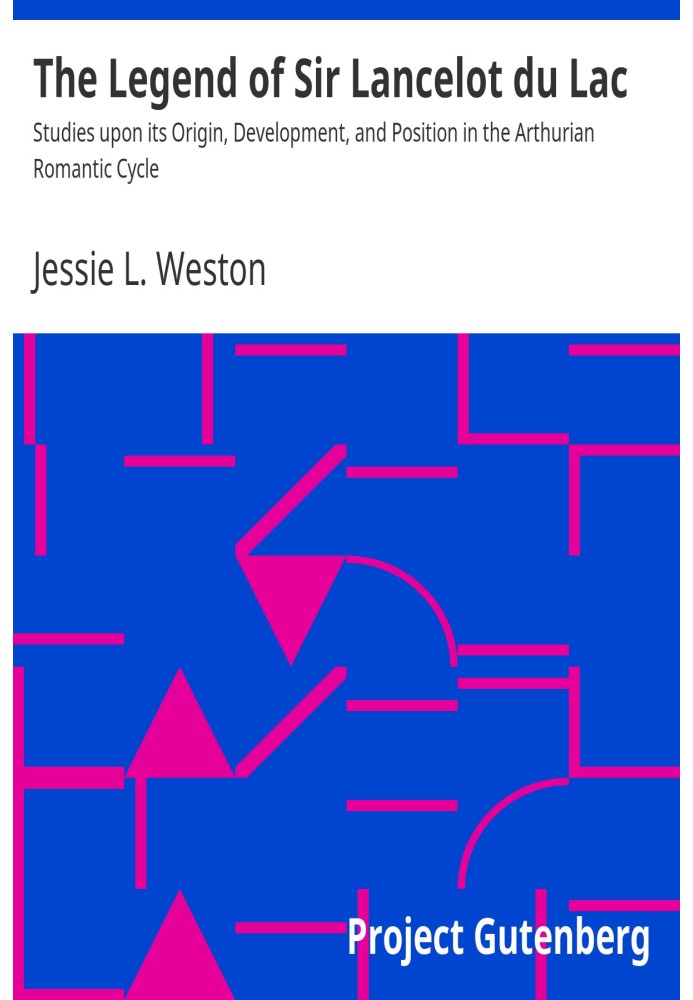 The Legend of Sir Lancelot du Lac Studies upon its Origin, Development, and Position in the Arthurian Romantic Cycle