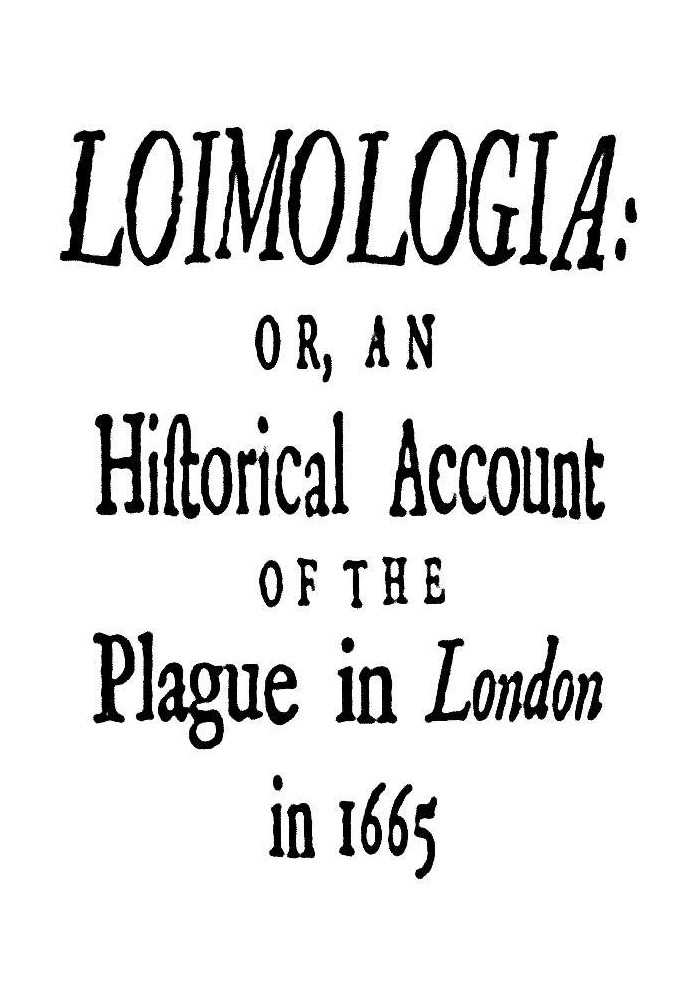 Loimologia: Or, an Historical Account of the Plague in London in 1665 With Precautionary Directions Against the Like Contagion