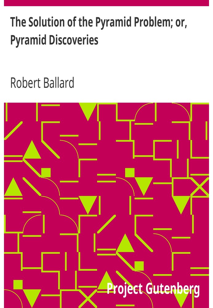 Розв'язання проблеми піраміди; або Відкриття пірамід із новою теорією щодо їх використання в давнину