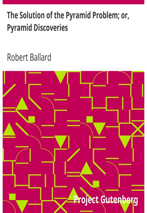 Розв'язання проблеми піраміди; або Відкриття пірамід із новою теорією щодо їх використання в давнину