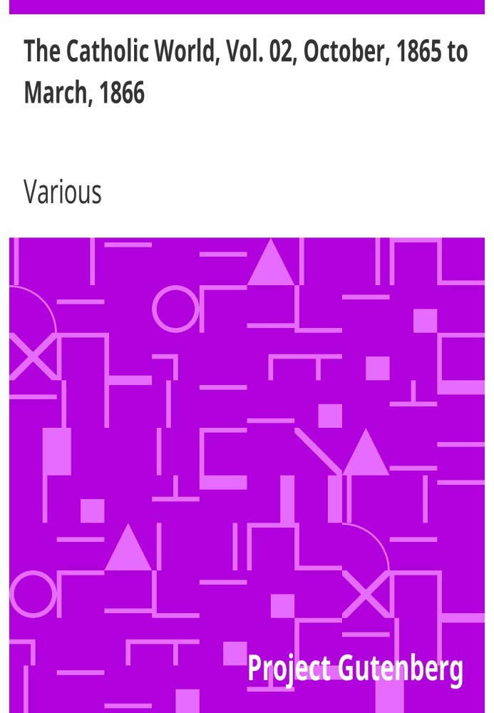 The Catholic World, Vol. 02, October, 1865 to March, 1866 A Monthly Eclectic Magazine