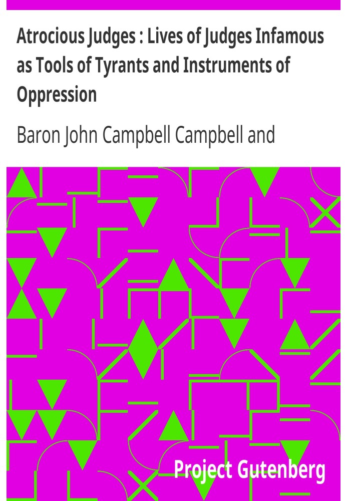 Atrocious Judges : Lives of Judges Infamous as Tools of Tyrants and Instruments of Oppression