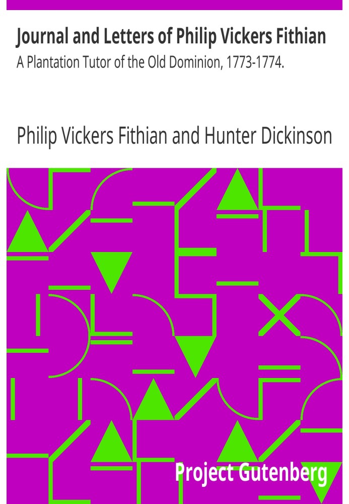 Journal and Letters of Philip Vickers Fithian: A Plantation Tutor of the Old Dominion, 1773-1774.