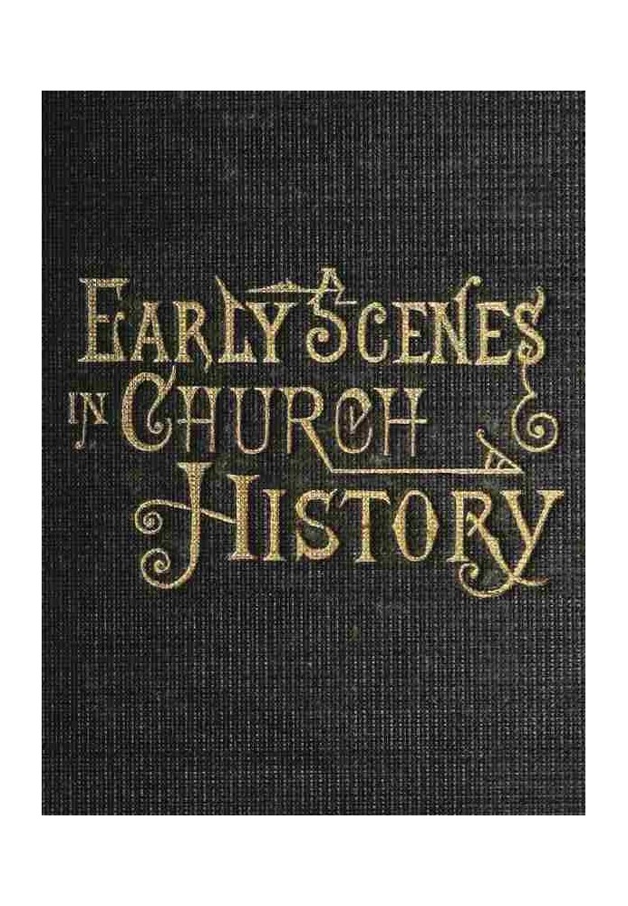 Early Scenes in Church History Eighth Book of the Faith-Promoting Series