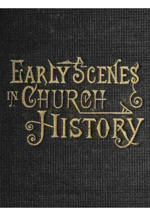 Early Scenes in Church History Eighth Book of the Faith-Promoting Series