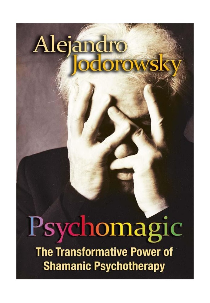 Psychomagic: The Transformative Power of Shamanic Psychotherapy