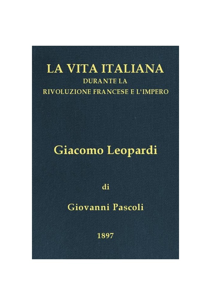 Giacomo Leopardi (1798-1837) Italian life during the French Revolution and the Empire