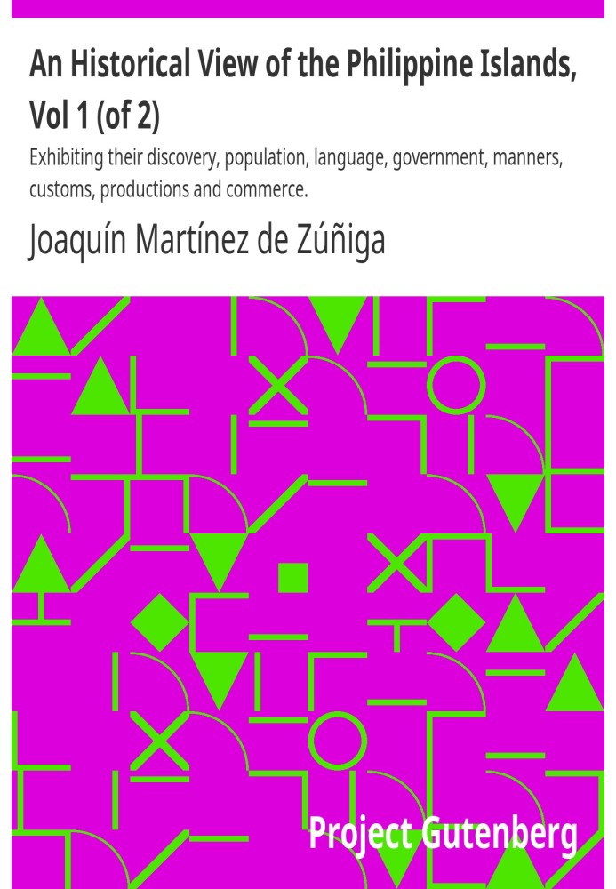 An Historical View of the Philippine Islands, Vol 1 (of 2) Exhibiting their discovery, population, language, government, manners