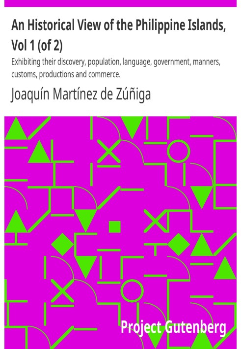 An Historical View of the Philippine Islands, Vol 1 (of 2) Exhibiting their discovery, population, language, government, manners