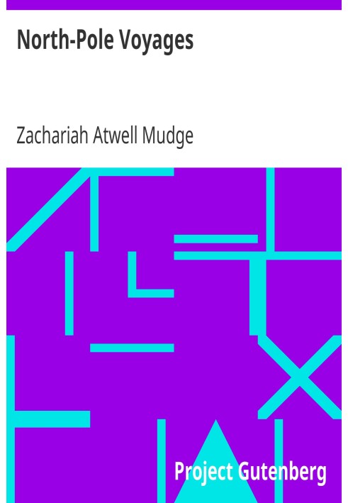 North-Pole Voyages Embracing Sketches of the Important Facts and Incidents in the Latest American Efforts to Reach the North Pol