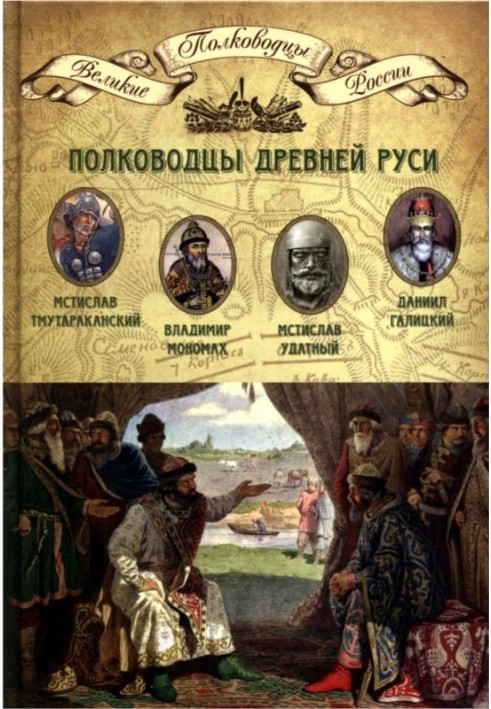 Generals of Ancient Rus'. Mstislav Tmutarakansky, Vladimir Monomakh, Mstislav Udatny, Daniil Galitsky