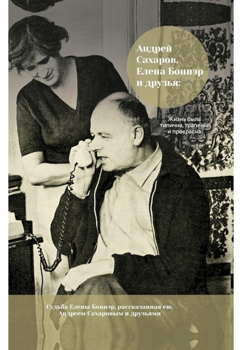 Andrei Sakharov, Elena Bonner and friends: life was typical, tragic and beautiful