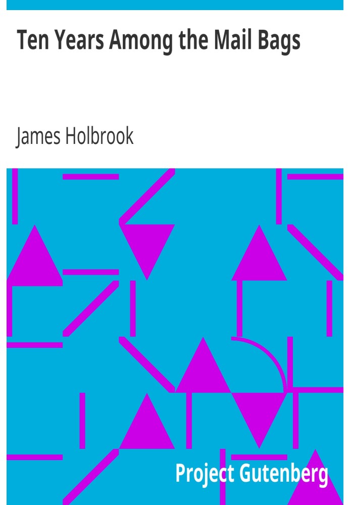 Ten Years Among the Mail Bags Or, Notes from the Diary of a Special Agent of the Post-Office Department
