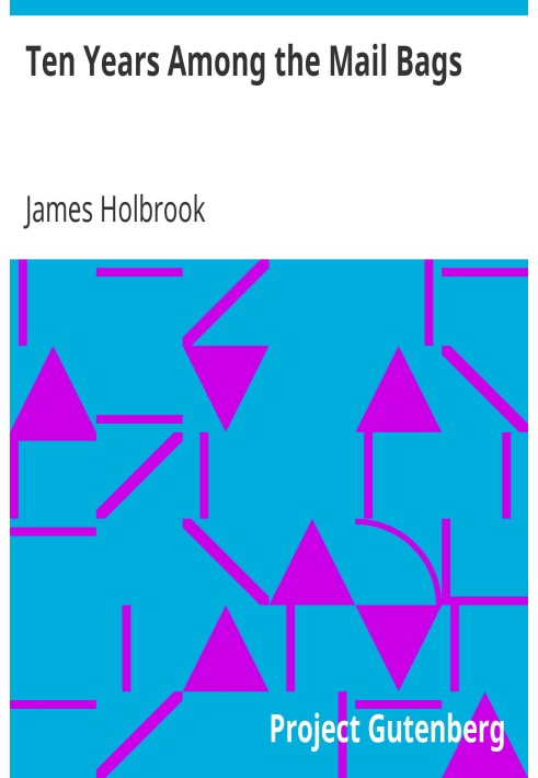 Ten Years Among the Mail Bags Or, Notes from the Diary of a Special Agent of the Post-Office Department