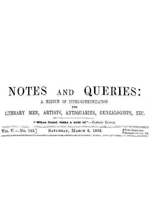 Notes and Queries, Vol. V, Number 123, March 6, 1852 A Medium of Inter-communication for Literary Men, Artists, Antiquaries, Gen