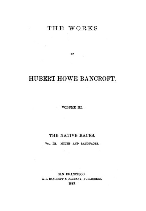 Корінні раси [тихоокеанських штатів], Том 3, Міфи та мови, Твори Губерта Хоу Бенкрофта, Том 3