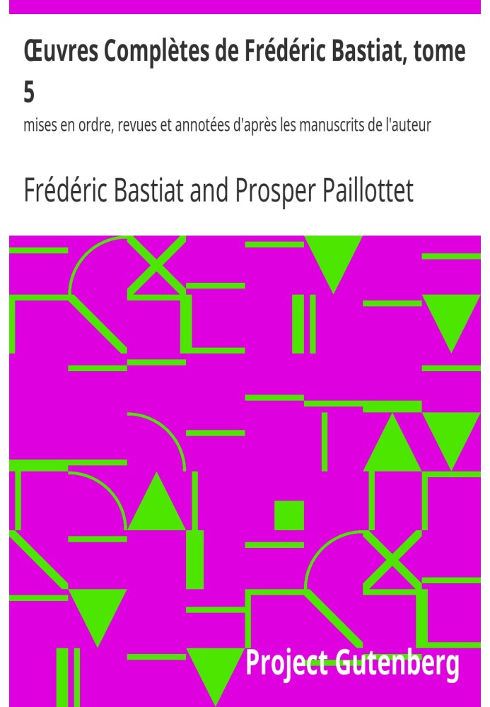 Complete Works of Frédéric Bastiat, volume 5 arranged, reviewed and annotated according to the author's manuscripts