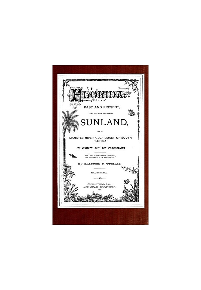 Florida: Past and present together with notes from Sunland, on the Manatee River, Gulf Coast of South Florida: its climate, soil